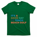 ItS A Good Day To Teach Beach Golf Coach Cute Gift T-Shirt - Irish Green
