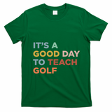 ItS A Good Day To Teach Golf Coach Cute Gift T-Shirt - Irish Green