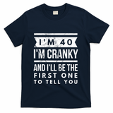 IM Cranky Funny 40th Birthday Gag Gift Idea Puns Gift T-Shirt - Navy