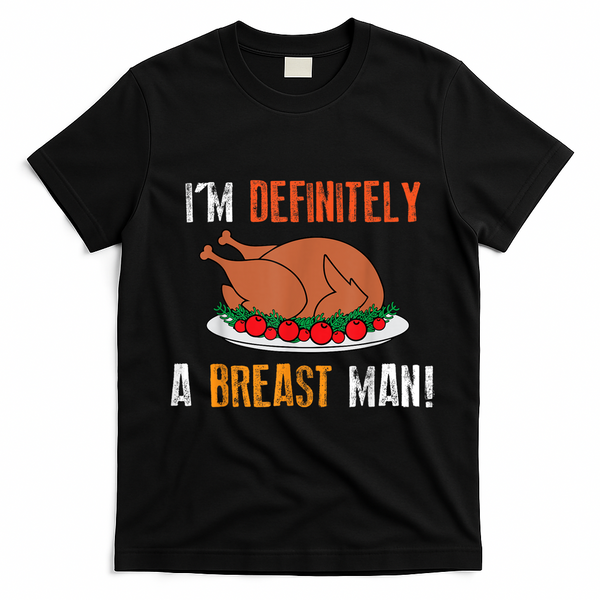 IM Definitely A Breast Man Funny Thanksgiving Turkey T-Shirt - Black