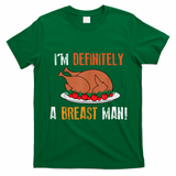 IM Definitely A Breast Man Funny Thanksgiving Turkey T-Shirt - Irish Green