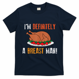 IM Definitely A Breast Man Funny Thanksgiving Turkey T-Shirt - Navy Blue
