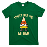 I DonT Like You Either Candy Corn T-Shirt - Irish Green