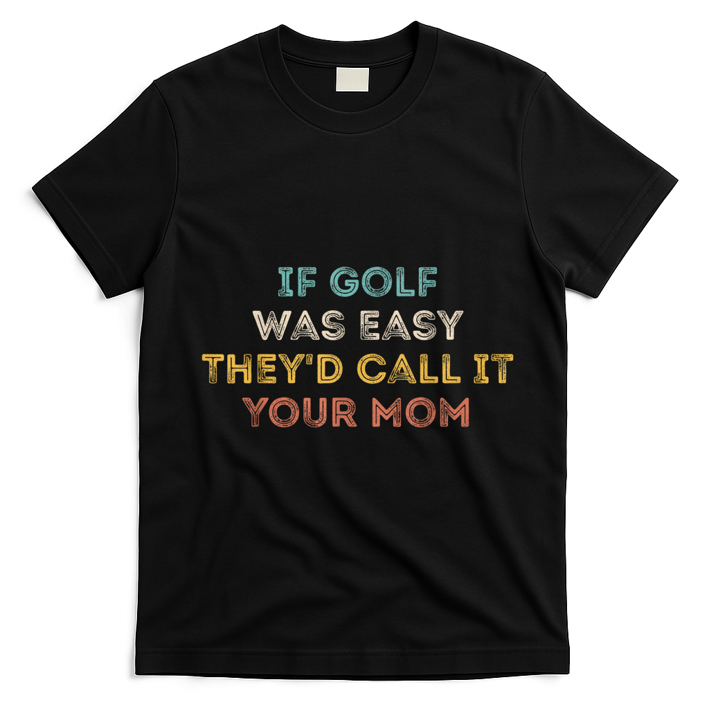If Golf Was Easy They'd Call It Your Mom T-Shirt - Black