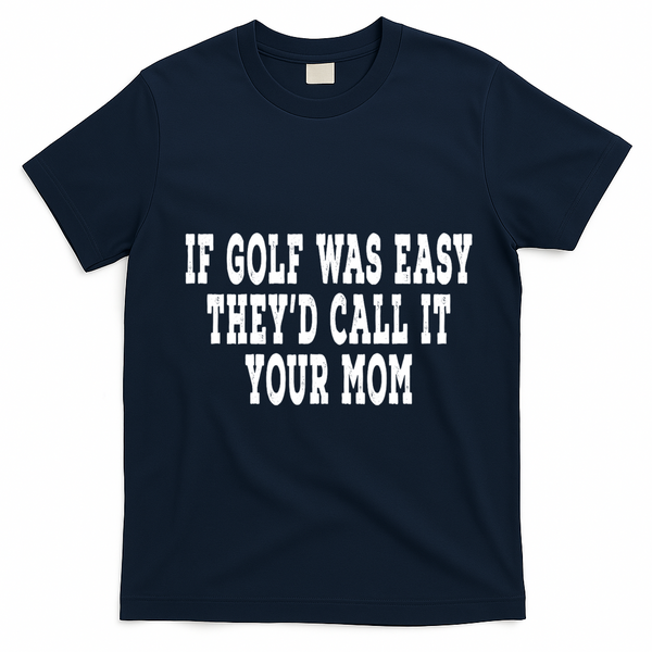 If Golf Was Easy TheyD Call It Your Mom Distressed T-Shirt - Navy Blue