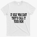 If Golf Was Easy TheyD Call It Your Mom Distressed T-Shirt - White