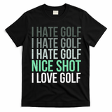 I Hate Golf Nice Shot I Love Golf Golfer Golfing Lover T-Shirt - Black