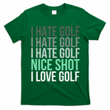 I Hate Golf Nice Shot I Love Golf Golfer Golfing Lover T-Shirt - Irish Green