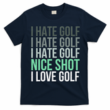 I Hate Golf Nice Shot I Love Golf Golfer Golfing Lover T-Shirt - Navy Blue