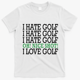 I Hate Golf Oh Nice Shot I Love Golf Humor T-Shirt - White