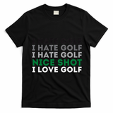 I Hate Golf Nice Shot I Love Golf Golfing Lover & Golf T-Shirt - Black