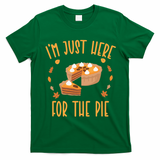 Im Just Here For The Pie Funny Thanksgiving Pumpkin Pie Gift T-Shirt - Irish Green