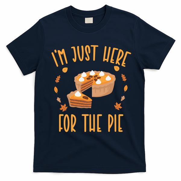 Im Just Here For The Pie Funny Thanksgiving Pumpkin Pie Gift T-Shirt - Navy Blue