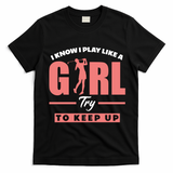 I Know I Play Like A Girl Try To Keep Up Golfing Lover Golf T-Shirt - Black
