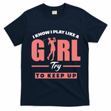 I Know I Play Like A Girl Try To Keep Up Golfing Lover Golf T-Shirt - Navy Blue