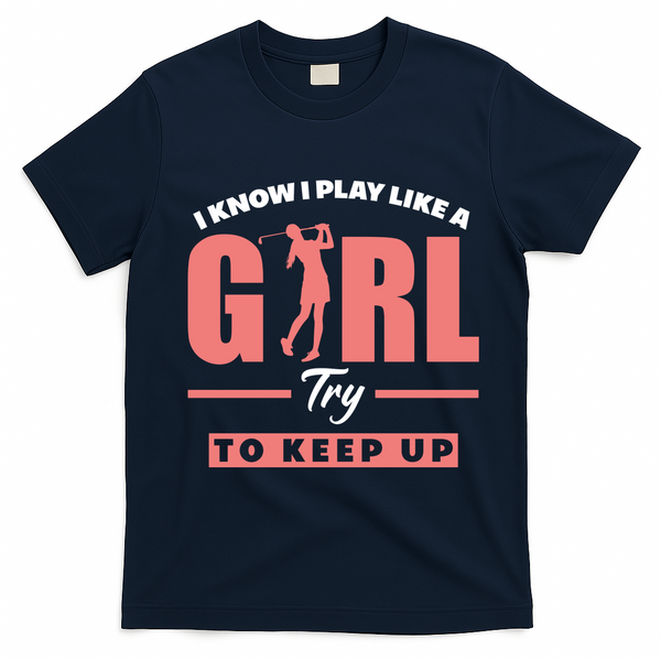 I Know I Play Like A Girl Try To Keep Up Golfing Lover Golf T-Shirt - Navy Blue