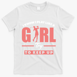 I Know I Play Like A Girl Try To Keep Up Golfing Lover Golf T-Shirt - White