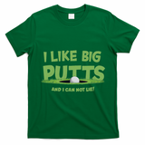 I Like Big Putts And I Cannot Lie Funny Golf Golfer T-Shirt - Irish Green