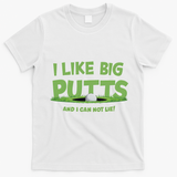 I Like Big Putts And I Cannot Lie Funny Golf Golfer T-Shirt - White