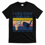 I Like Golf And Gin And Maybe 3 People T-Shirt - Black