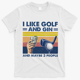 I Like Golf And Gin And Maybe 3 People T-Shirt - White