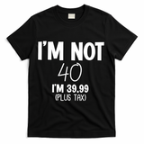 I'm Not 40 I'm 39 99 Funny 40th Birthday T-Shirt - Black