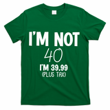 I'm Not 40 I'm 39 99 Funny 40th Birthday T-Shirt - Green