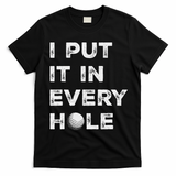 I Put It In Every Hole Golfer Golf Ball Women Golfing T-Shirt - Black