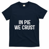 In Pie We Crust Funny Thanksgiving T-Shirt - Navy Blue