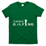 I'd Rather Be Golfing For Golfer Funny Golf T-Shirt - Irish Green