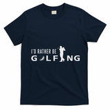 I'd Rather Be Golfing For Golfer Funny Golf T-Shirt - Navy Blue
