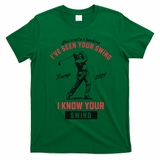IVe Seen Your Swing I Know Your Swing Trump Golf T-Shirt - Irish Green