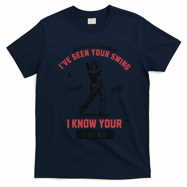 IVe Seen Your Swing I Know Your Swing Trump Golf T-Shirt - Navy Blue