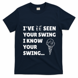 Ive Seen Your Swing I Know Your Swing Golf Debate T-Shirt - Navy Blue