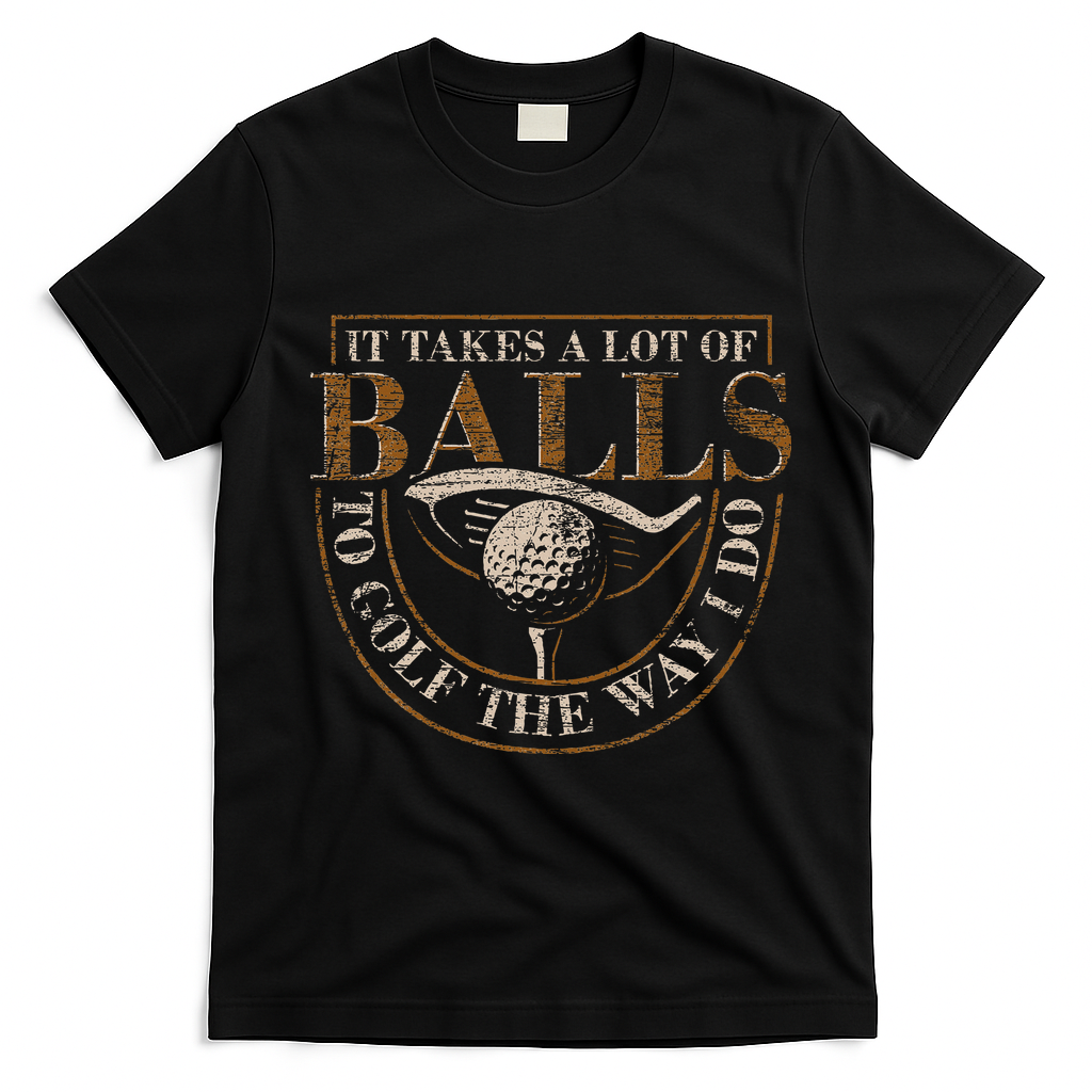 It Takes A Lot Of Balls To Golf The Way I Do Funny Golf T-Shirt - Black