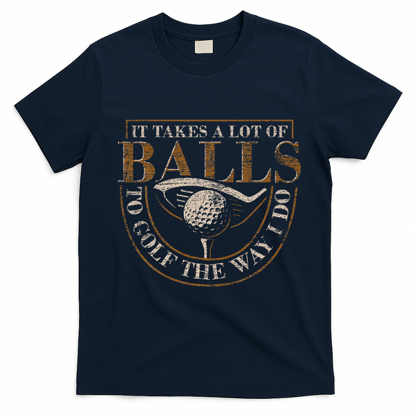 It Takes A Lot Of Balls To Golf The Way I Do Funny Golf T-Shirt - Navy Blue