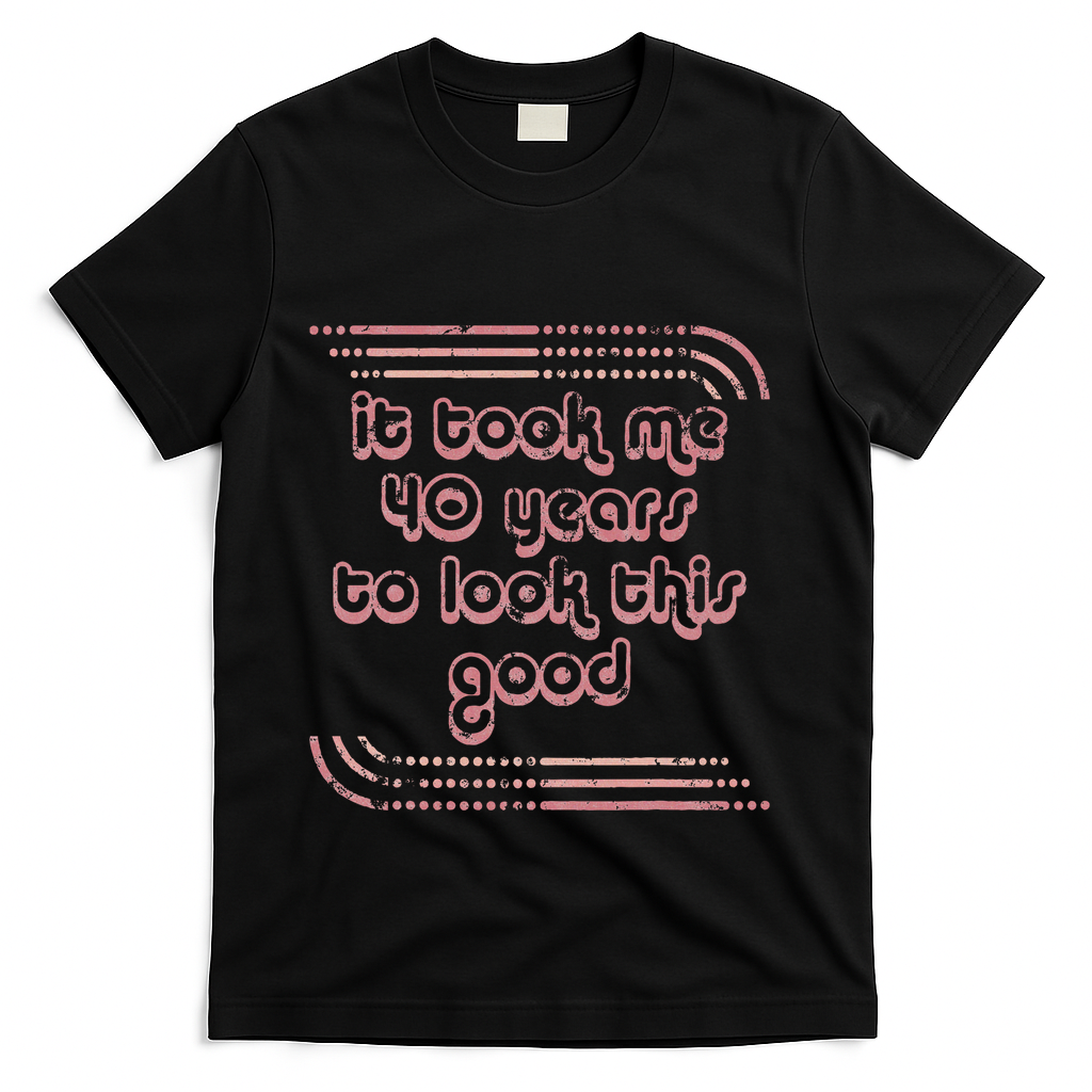 It Took Me 40 Years To Look This Good 40th Birthday T-Shirt - Black