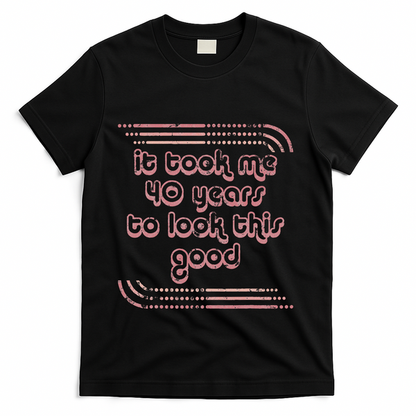 It Took Me 40 Years To Look This Good 40th Birthday T-Shirt - Black
