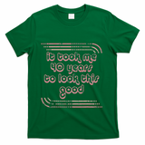 It Took Me 40 Years To Look This Good 40th Birthday T-Shirt - Green