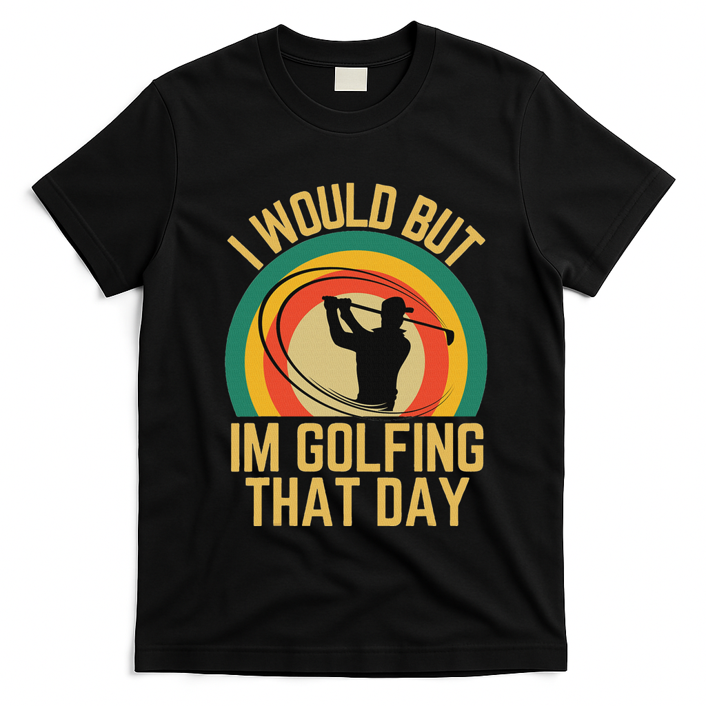 I Would But Im Golfing That Day Golf Humor Love To Golf T-Shirt - Black