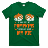 If You Like My Pumpkins You Should See My Pie Funny Halloween T-Shirt - Irish Green