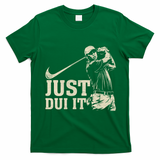 Just Dui It Funny Golf Parody T-Shirt - Irish Green