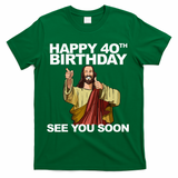 Jesus Happy 40th Birthday See You Soon T-Shirt - Green