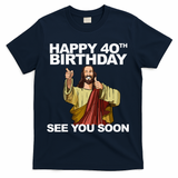 Jesus Happy 40th Birthday See You Soon T-Shirt - Navy