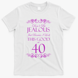 40th Birthday: Don't Be Jealous Just Because I Look This Good At 40 T-Shirt - White