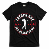 Layups Are For Basketball Funny Golf T-Shirt - Black