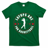 Layups Are For Basketball Funny Golf T-Shirt - Irish Green