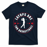 Layups Are For Basketball Funny Golf T-Shirt - Navy Blue