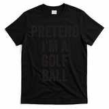 Lazy Halloween Costume Gift Pretend Im A Golf Ball T-Shirt - Black