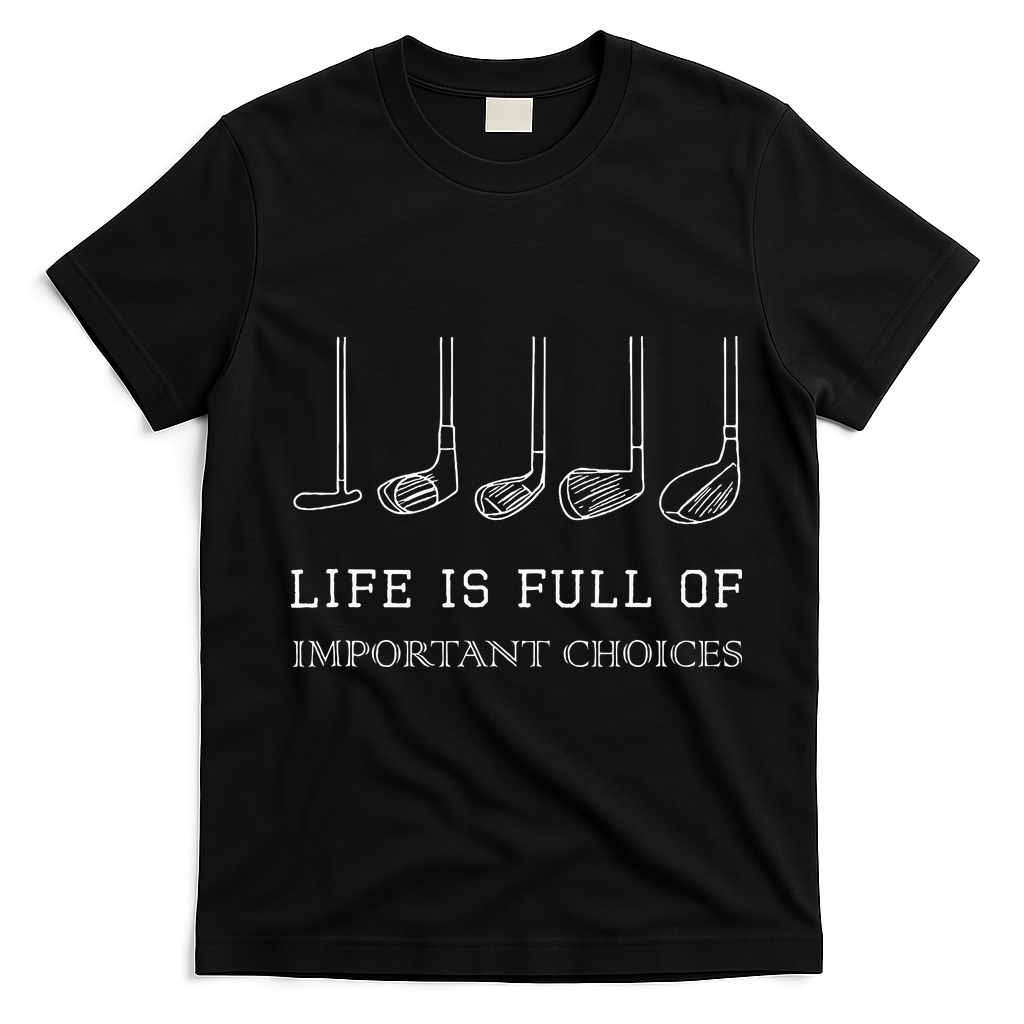Life Is Full Of Important Choices Golf Clubs Design T-Shirt - Black